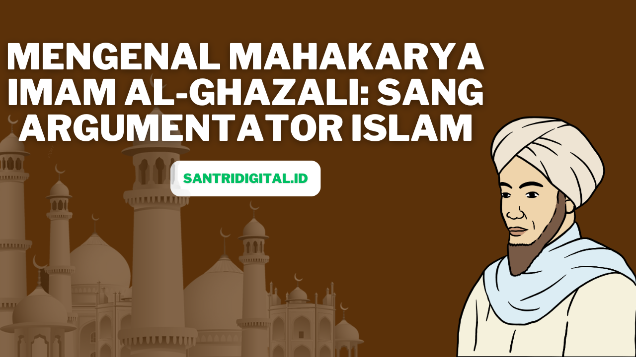 Mengenal Mahakarya Imam al-Ghazali Sang Argumentator Islam