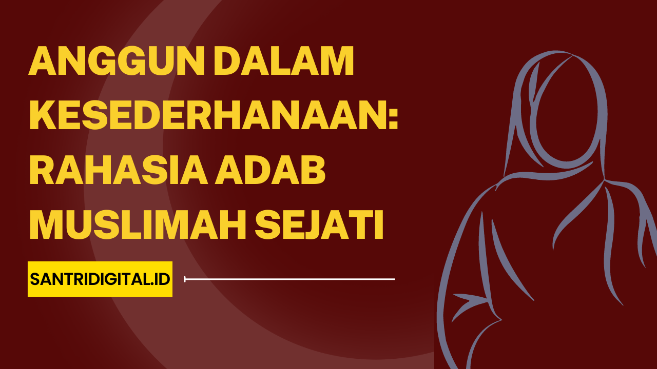 Anggun dalam Kesederhanaan Rahasia Adab Muslimah Sejati