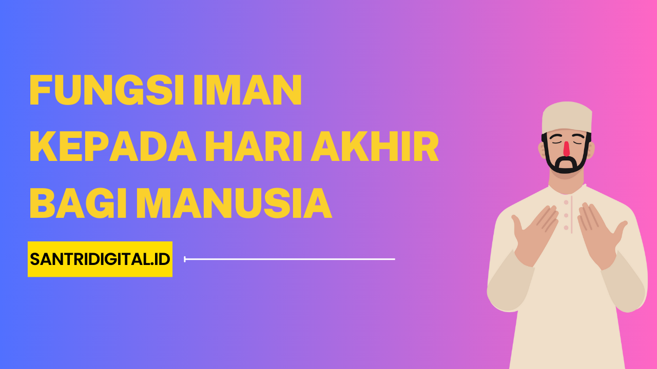 Fungsi Iman kepada Hari Akhir bagi Manusia