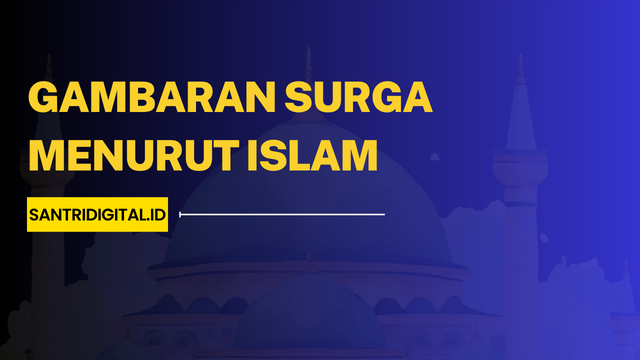 Gambaran Surga Menurut Islam Keindahan dan Kelebihan yang Dijanjikan