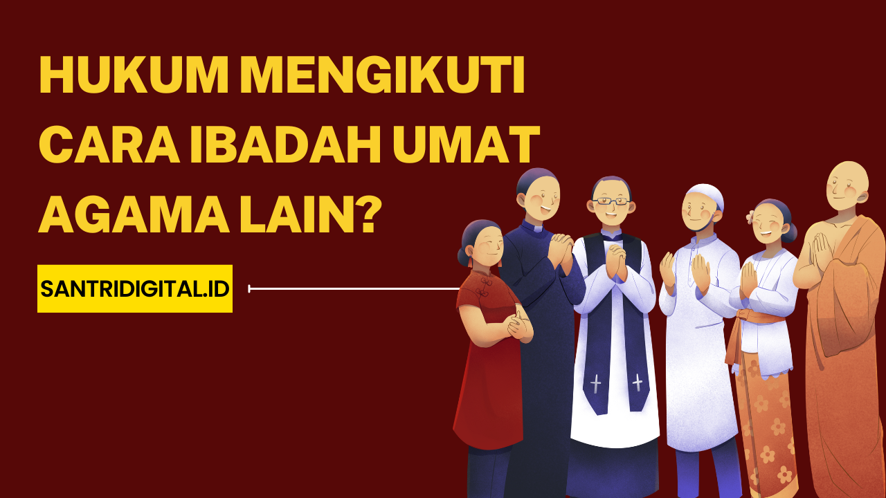 Hukum Mengikuti Cara Ibadah Umat Agama Lain