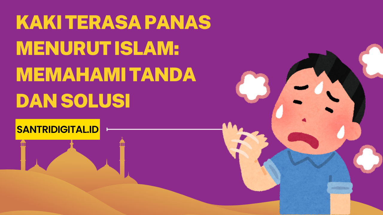 Kaki Terasa Panas Menurut Islam: Memahami Tanda dan Solusi - Santri Digital