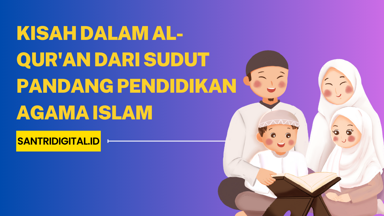 Kisah dalam Al-Qur'an dari Sudut Pandang Pendidikan Agama Islam