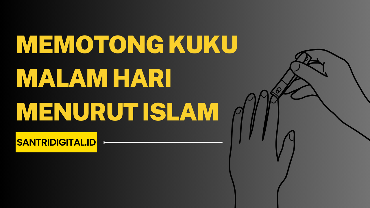 Memotong Kuku Malam Hari Menurut Islam