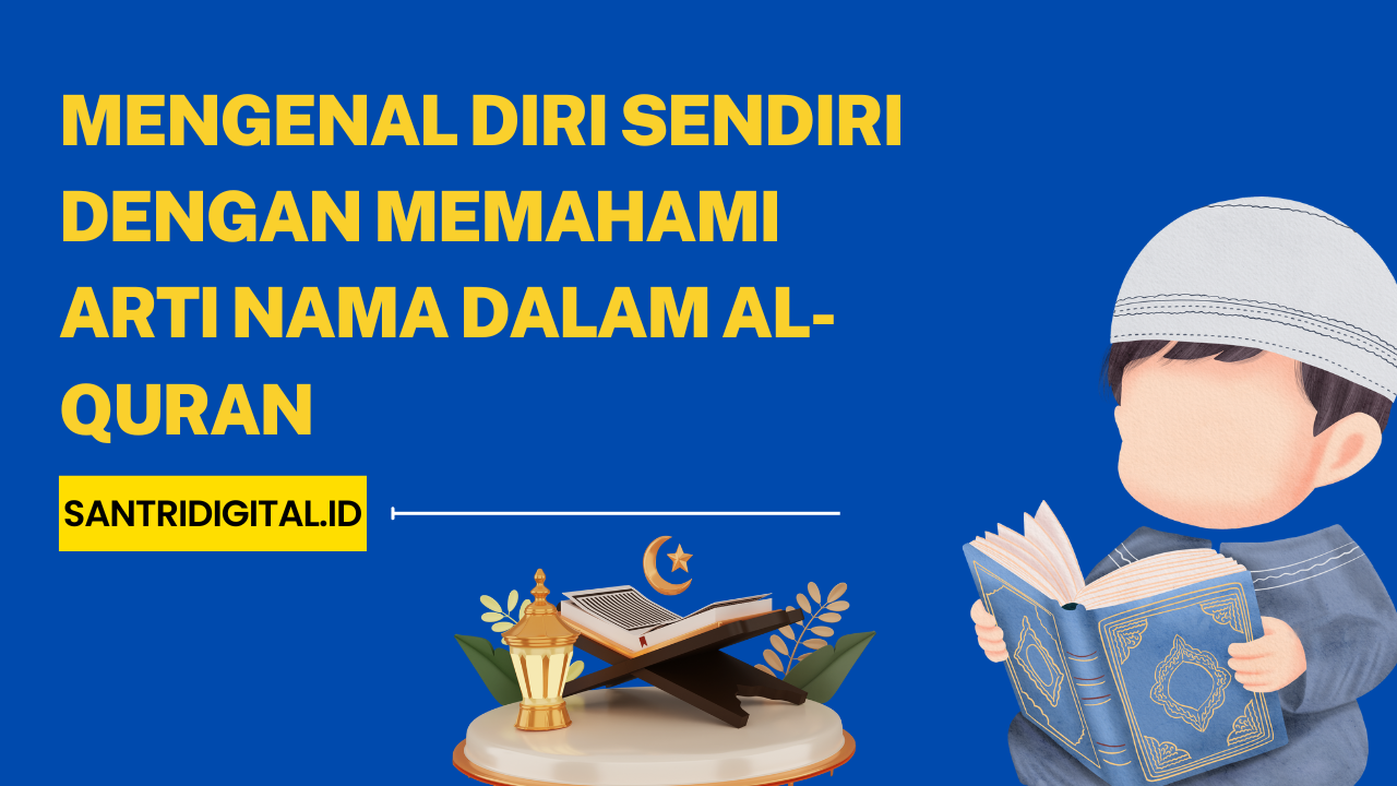 Mengenal Diri Sendiri dengan Memahami Arti Nama dalam Al-Quran