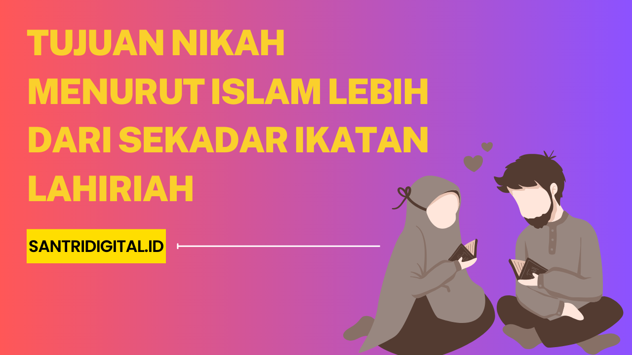 Tujuan Nikah Menurut Islam Lebih dari Sekadar Ikatan Lahiriah