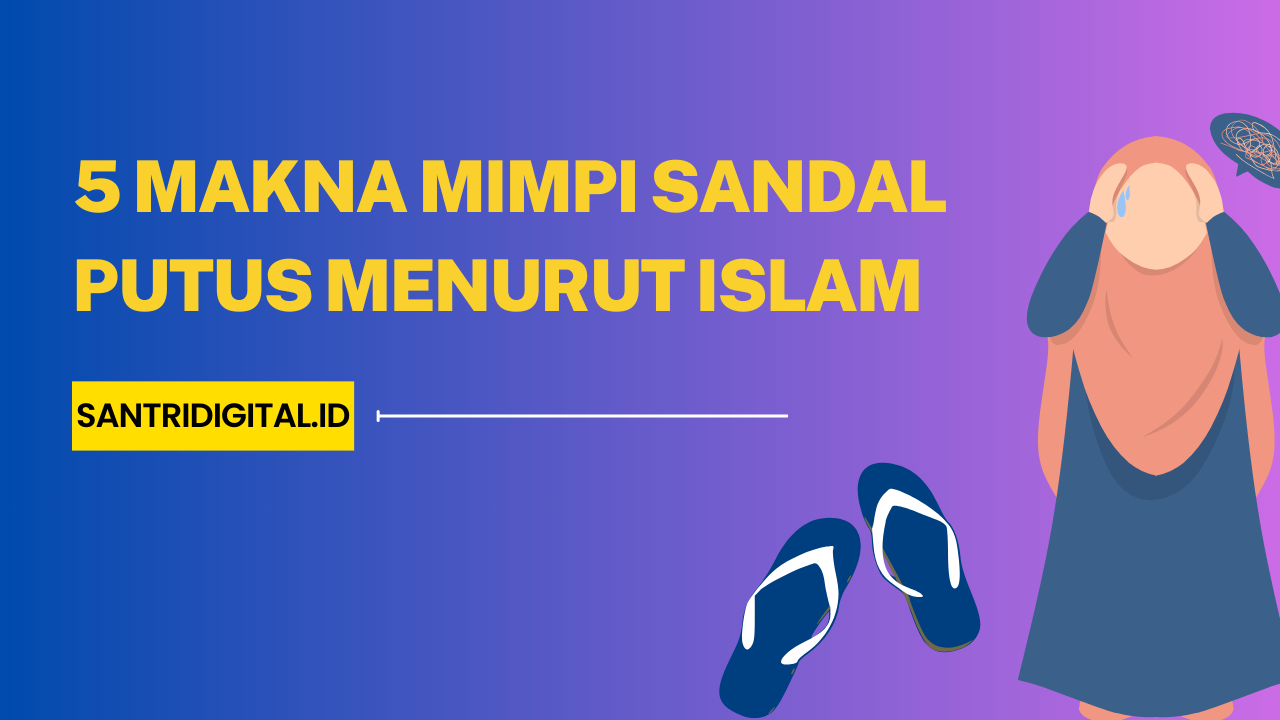 5 Makna Mimpi Sandal Putus Menurut Islam