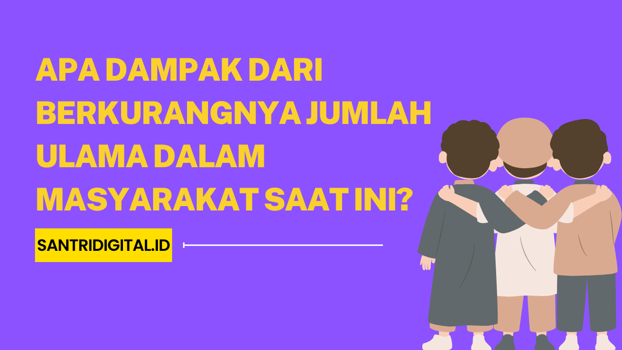 Apa Dampak dari Berkurangnya Jumlah Ulama dalam Masyarakat Saat Ini