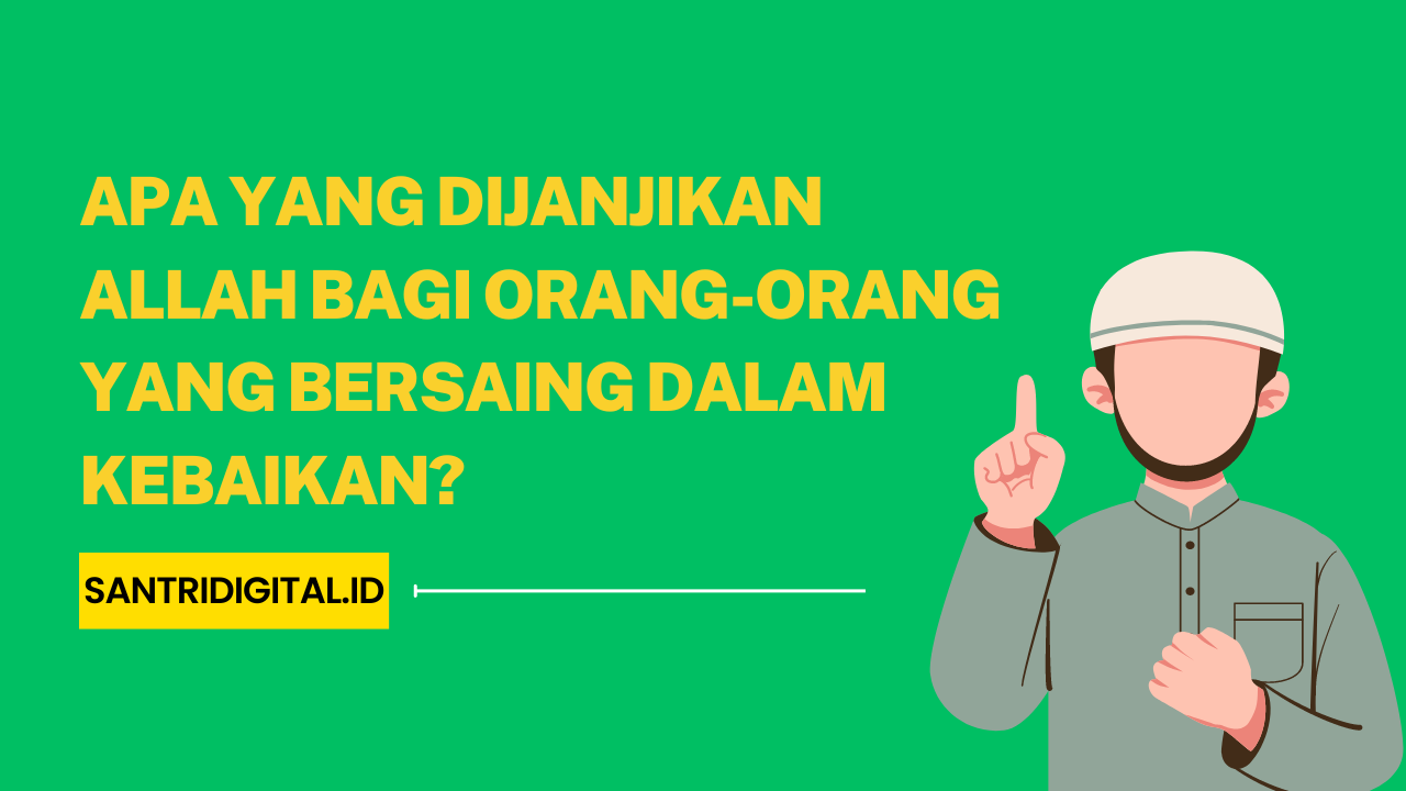 Apa yang Dijanjikan Allah Bagi Orang-Orang yang Bersaing dalam Kebaikan