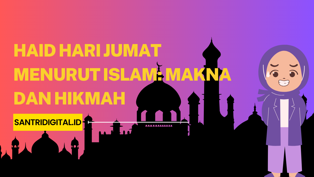 Haid Hari Jumat Menurut Islam Makna dan Hikmah