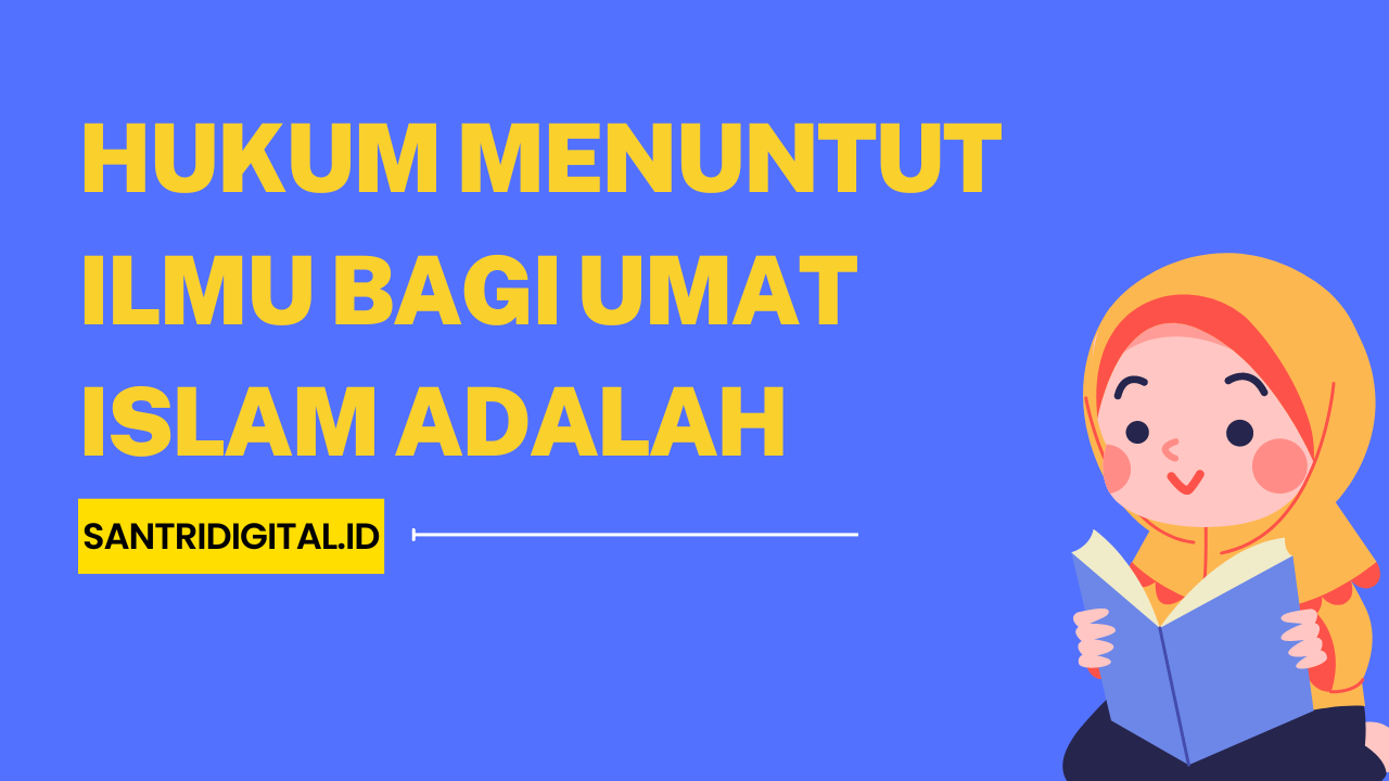 Hukum Menuntut Ilmu Bagi Umat Islam Adalah