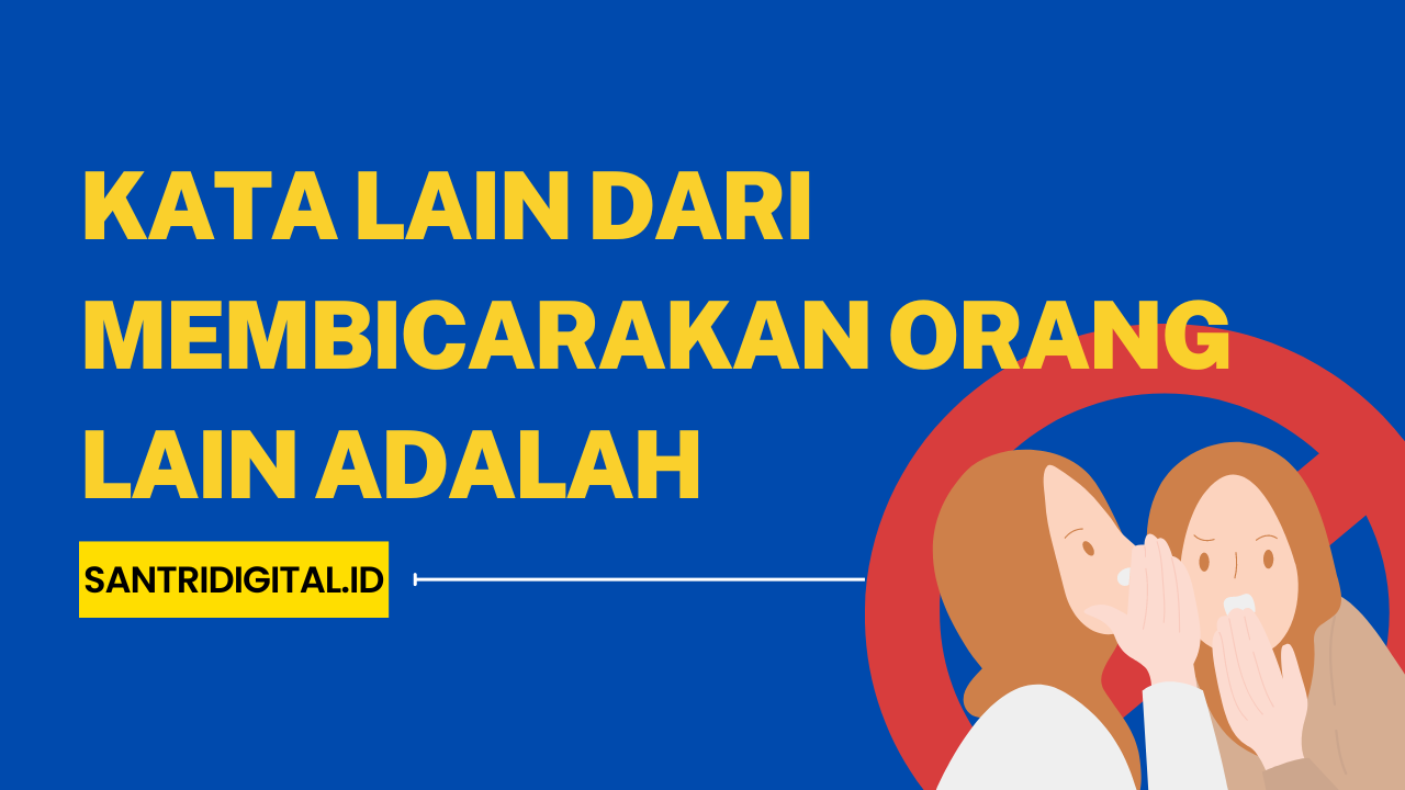 Kata Lain dari Membicarakan Orang Lain adalah Perspektif Islam dan Sosial