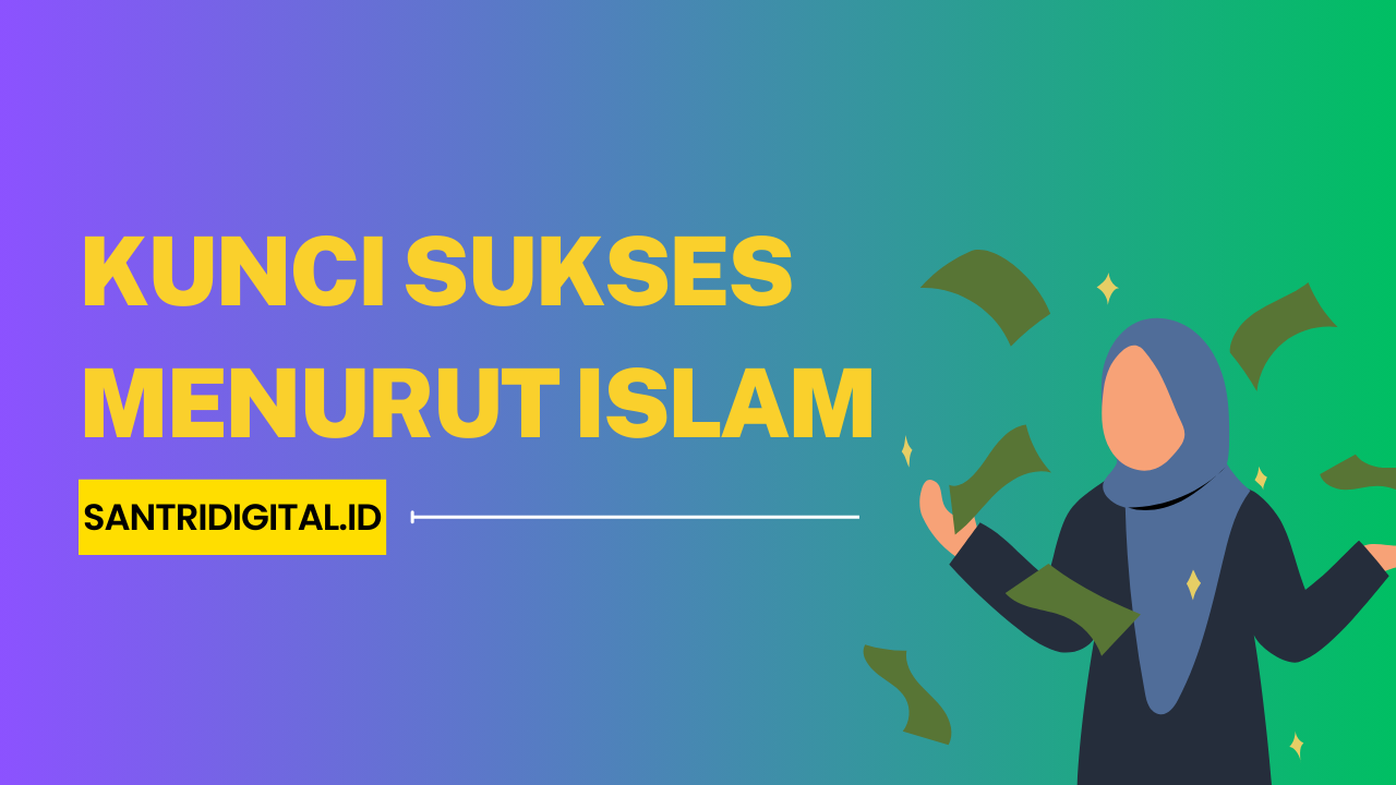 Kunci Sukses Menurut Islam Panduan Meraih Keberhasilan Dunia Akhirat