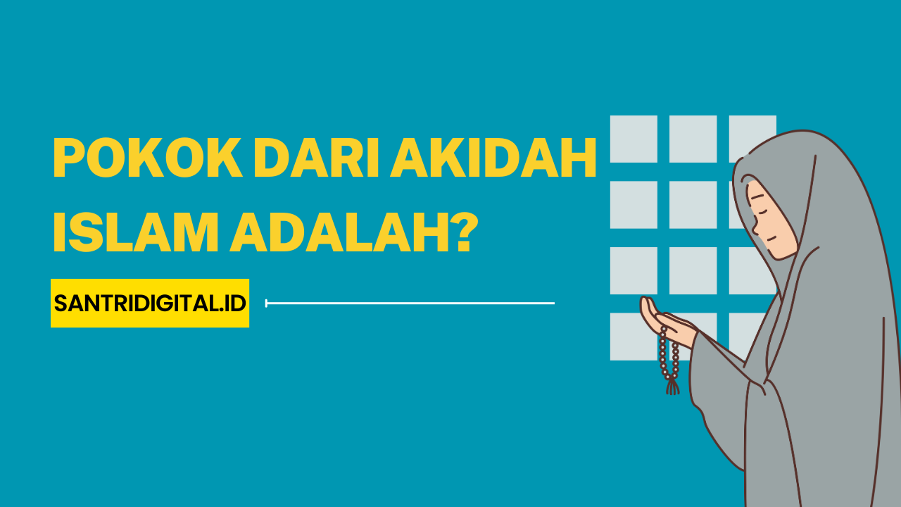 Pokok dari Akidah Islam Adalah