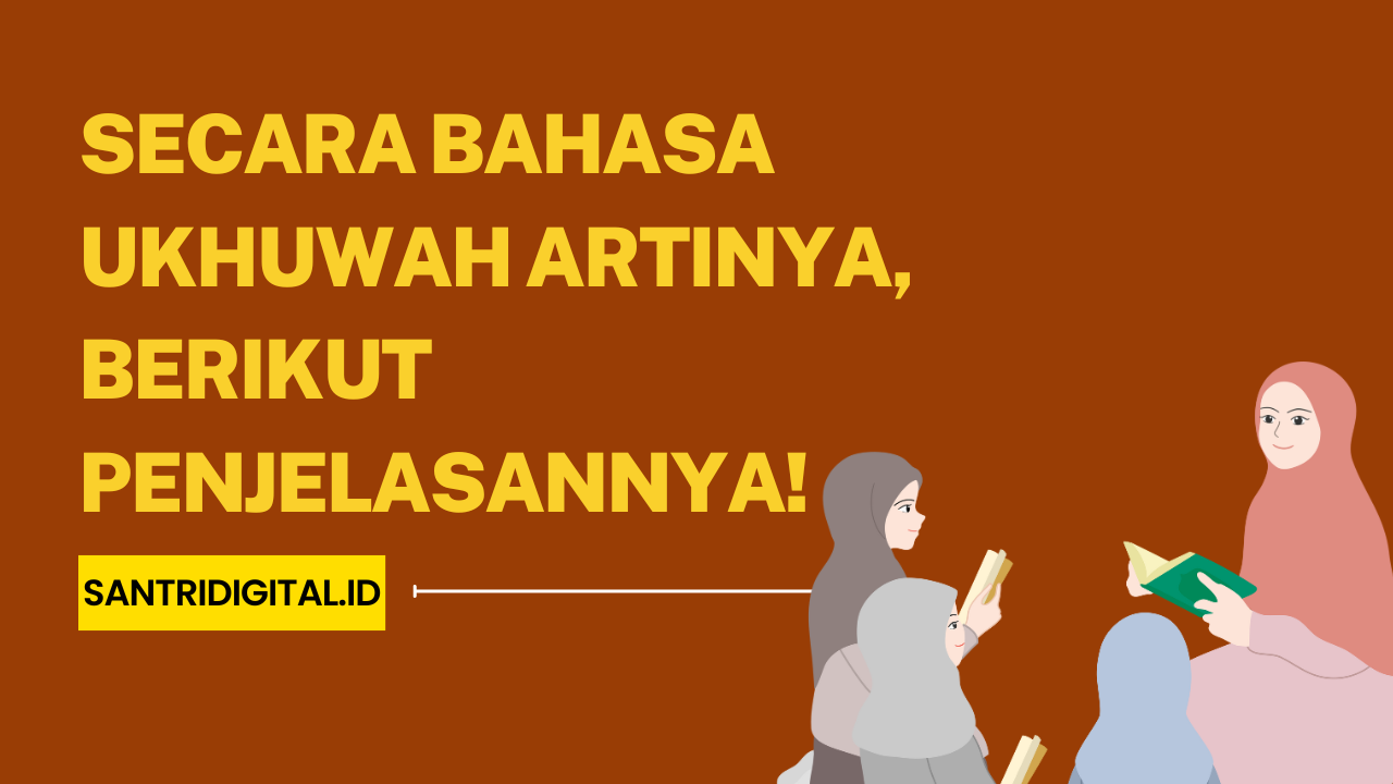 Secara Bahasa Ukhuwah Artinya, Berikut Penjelasannya!