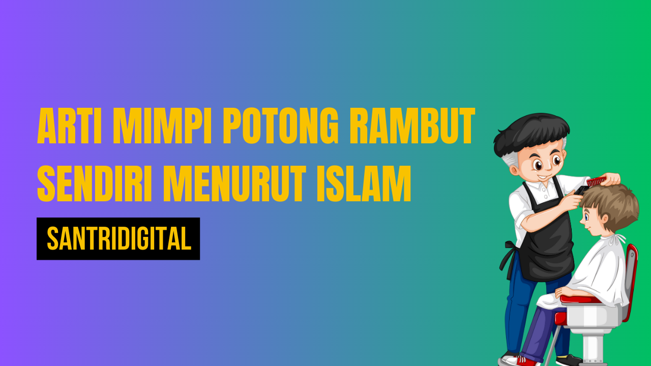 Arti Mimpi Potong Rambut Sendiri Menurut Islam