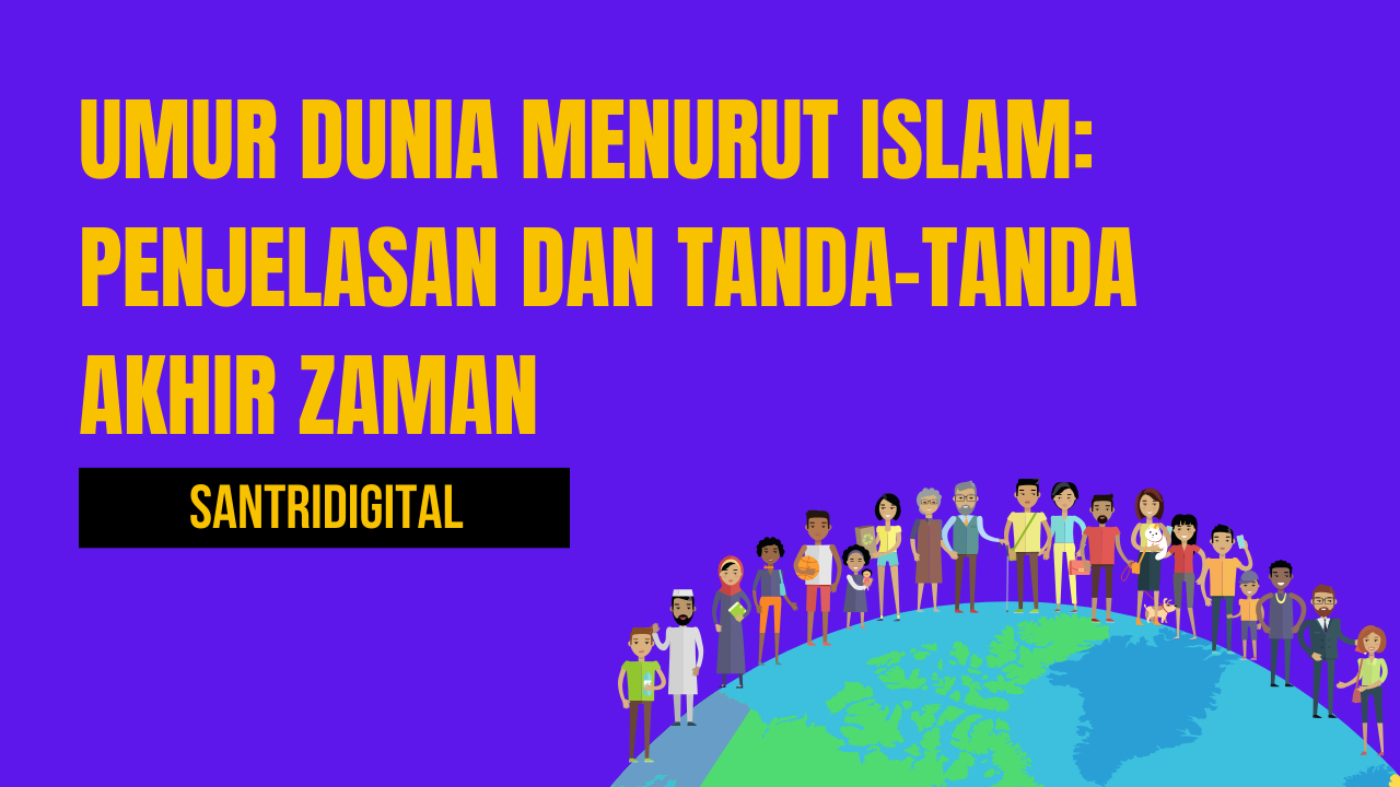 Umur Dunia Menurut Islam Penjelasan dan Tanda-Tanda Akhir Zaman