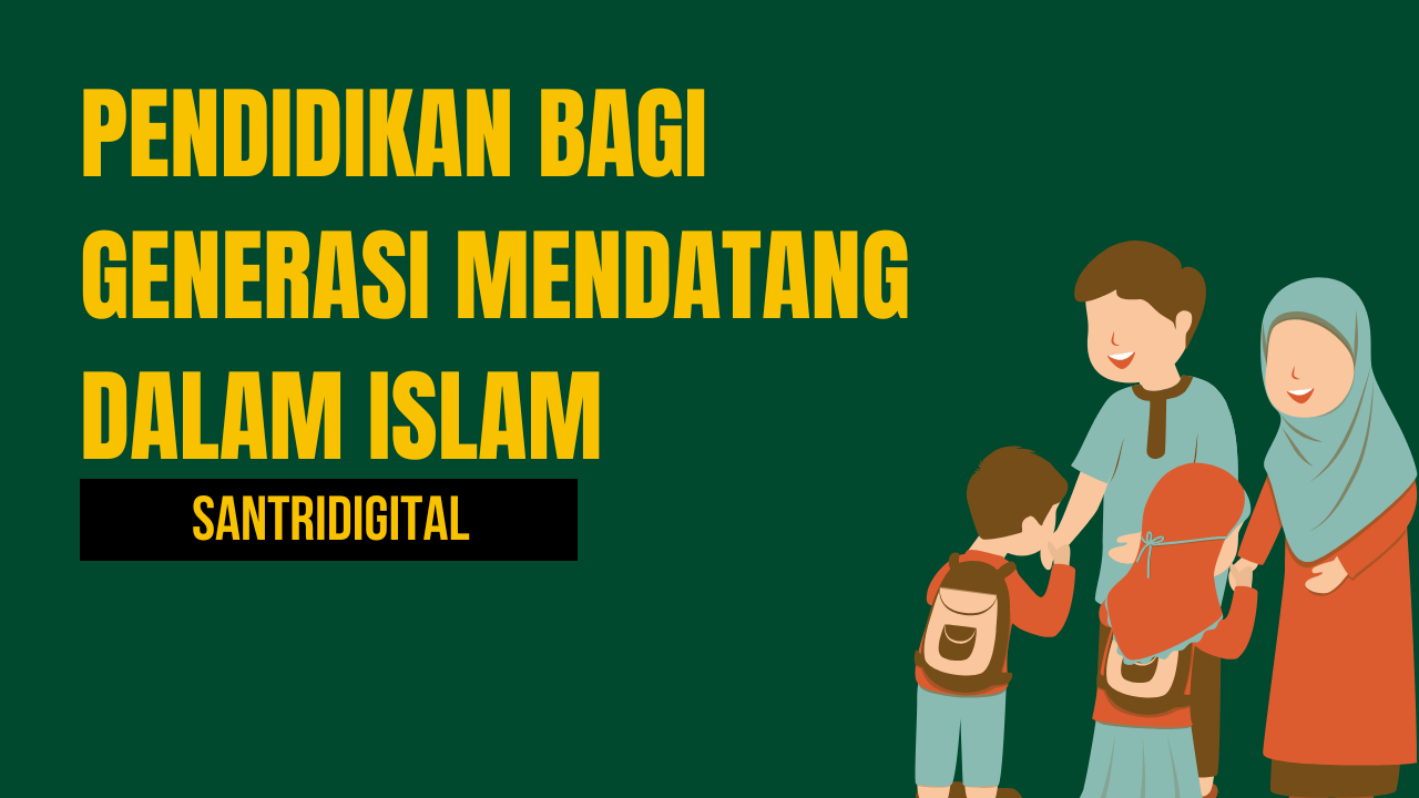 Pendidikan Bagi Generasi Mendatang Dalam Islam